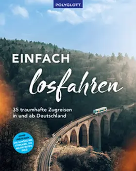 Einfach losfahren. 35 traumhafte Zugreisen in und ab Deutschland | Buch | 978-3-8464-0948-0 | sack.de
