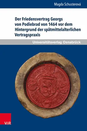 Schusterová | Der Friedensvertrag Georgs von Podiebrad von 1464 vor dem Hintergrund der spätmittelalterlichen Vertragspraxis | E-Book | sack.de