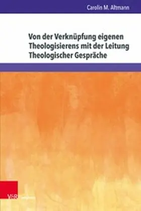 Altmann |  Von der Verknüpfung eigenen Theologisierens mit der Leitung Theologischer Gespräche | eBook | Sack Fachmedien