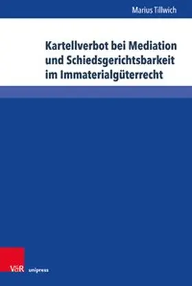 Tillwich |  Kartellverbot bei Mediation und Schiedsgerichtsbarkeit im Immaterialgüterrecht | Buch |  Sack Fachmedien