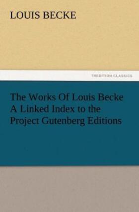 Becke |  The Works Of Louis Becke A Linked Index to the Project Gutenberg Editions | Buch |  Sack Fachmedien
