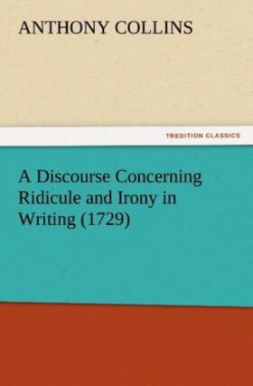 Collins |  A Discourse Concerning Ridicule and Irony in Writing (1729) | Buch |  Sack Fachmedien