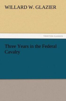 Glazier |  Three Years in the Federal Cavalry | Buch |  Sack Fachmedien
