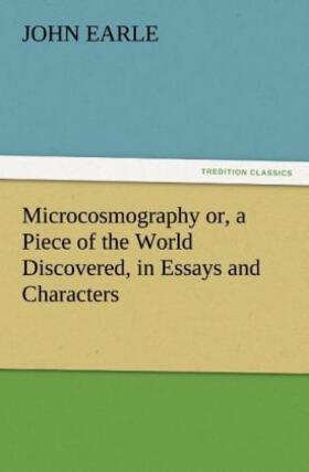 Earle |  Microcosmography or, a Piece of the World Discovered, in Essays and Characters | Buch |  Sack Fachmedien