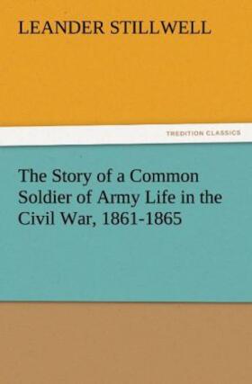 Stillwell |  The Story of a Common Soldier of Army Life in the Civil War, 1861-1865 | Buch |  Sack Fachmedien