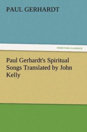 Gerhardt |  Paul Gerhardt's Spiritual Songs Translated by John Kelly | Buch |  Sack Fachmedien