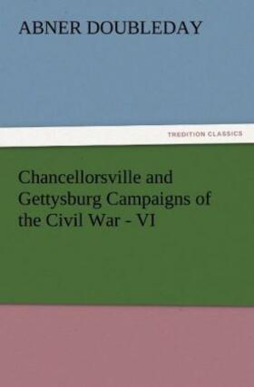 Doubleday |  Chancellorsville and Gettysburg Campaigns of the Civil War - VI | Buch |  Sack Fachmedien