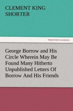 Shorter |  George Borrow and His Circle Wherein May Be Found Many Hitherto Unpublished Letters Of Borrow And His Friends | Buch |  Sack Fachmedien