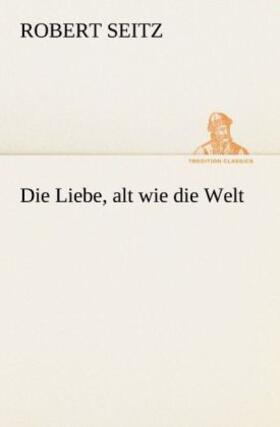 Seitz |  Die Liebe, alt wie die Welt | Buch |  Sack Fachmedien