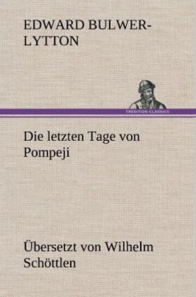 Bulwer-Lytton |  Die letzten Tage von Pompeji (Uebersetzt von Wilhelm Schöttlen) | Buch |  Sack Fachmedien