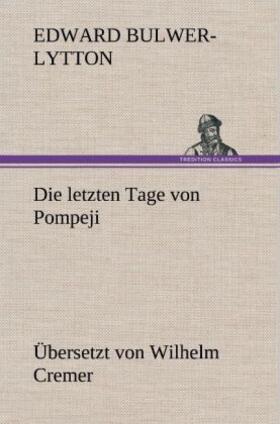 Bulwer-Lytton |  Die letzten Tage von Pompeji (Übersetzt von Wilhelm Cremer) | Buch |  Sack Fachmedien