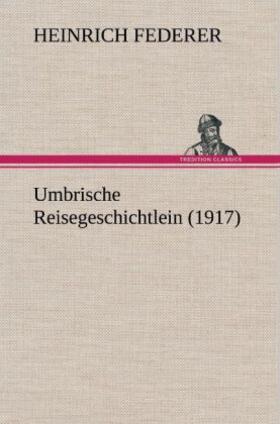 Federer |  Umbrische Reisegeschichtlein (1917) | Buch |  Sack Fachmedien