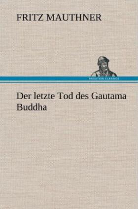Mauthner |  Der letzte Tod des Gautama Buddha | Buch |  Sack Fachmedien