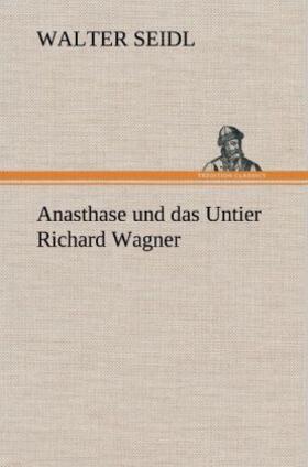 Seidl |  Anasthase und das Untier Richard Wagner | Buch |  Sack Fachmedien
