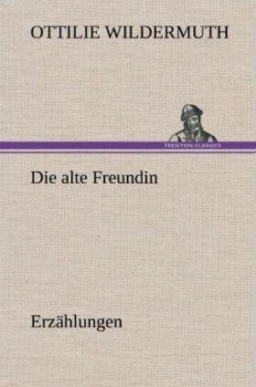 Wildermuth |  Die alte Freundin. Erzählungen | Buch |  Sack Fachmedien