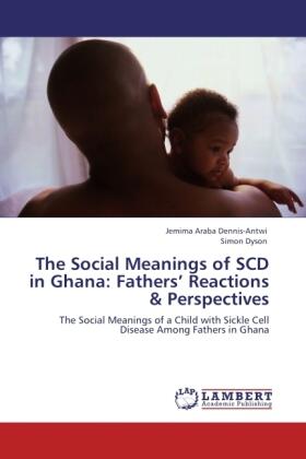 Dennis-Antwi / Dyson |  The Social Meanings of SCD in Ghana: Fathers' Reactions & Perspectives | Buch |  Sack Fachmedien