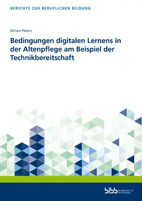 Miriam Peters / Bundesinstitut für Berufsbildung |  Bedingungen digitalen Lernens in der Altenpflege am Beispiel der Technikbereitschaft | Buch |  Sack Fachmedien