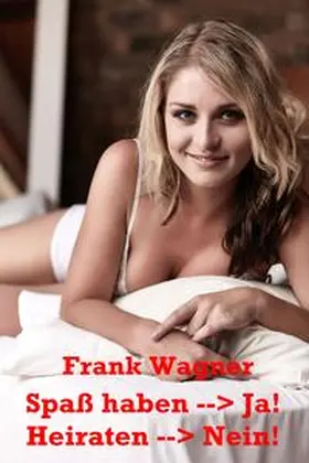 Wagner |  Spaß haben --> Ja Heiraten --> Nein | eBook | Sack Fachmedien