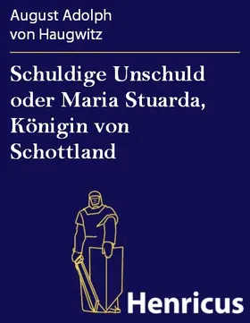 Haugwitz |  Schuldige Unschuld oder Maria Stuarda, Königin von Schottland | eBook | Sack Fachmedien