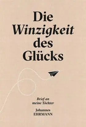 Ehrmann |  Die Winzigkeit des Glücks | Buch |  Sack Fachmedien