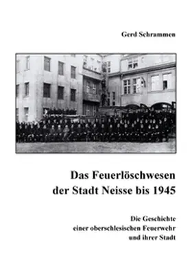Schrammen |  Das Feuerlöschwesen der Stadt Neisse bis 1945 | Buch |  Sack Fachmedien