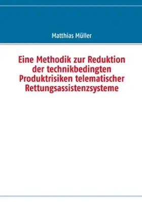 Müller |  Eine Methodik zur Reduktion der technikbedingten Produktrisiken telematischer Rettungsassistenzsysteme | Buch |  Sack Fachmedien