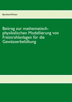 Winter |  Beitrag zur mathematisch-physikalischen Modellierung von Freistrahlanlagen für die Gewässerbelüftung | Buch |  Sack Fachmedien