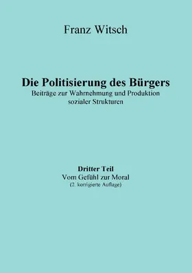 Witsch |  Die Politisierung des Bürgers, 3.Teil: Vom Gefühl zur Moral | eBook | Sack Fachmedien