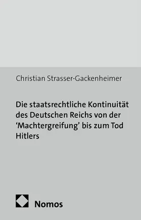 Strasser-Gackenheimer |  Die staatsrechtliche Kontinuität des Deutschen Reichs von der 'Machtergreifung' bis zum Tod Hitlers | Buch |  Sack Fachmedien