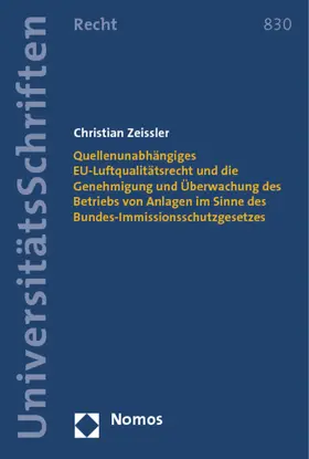 Zeissler |  Quellenunabhängiges EU-Luftqualitätsrecht und die Genehmigung und Überwachung des Betriebs von Anlagen im Sinne des Bundes-Immissionsschutzgesetzes | Buch |  Sack Fachmedien