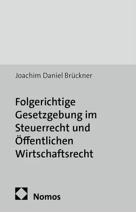 Brückner |  Folgerichtige Gesetzgebung im Steuerrecht und Öffentlichen Wirtschaftsrecht | Buch |  Sack Fachmedien