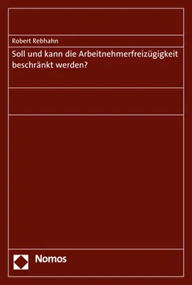 Rebhahn |  Soll und kann die Arbeitnehmerfreizügigkeit beschränkt werden? | Buch |  Sack Fachmedien