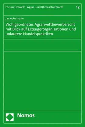 Ackermann |  Wohlgeordnetes Agrarwettbewerbsrecht mit Blick auf Erzeugerorganisationen und unlautere Handelspraktiken | Buch |  Sack Fachmedien