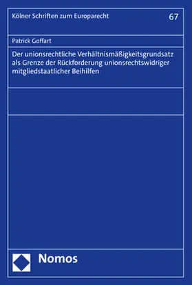 Goffart |  Der unionsrechtliche Verhältnismäßigkeitsgrundsatz als Grenze der Rückforderung unionsrechtswidriger mitgliedstaatlicher Beihilfen | Buch |  Sack Fachmedien