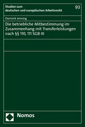 Jenning |  Die betriebliche Mitbestimmung im Zusammenhang mit Transferleistungen nach §§ 110, 111 SGB III | Buch |  Sack Fachmedien