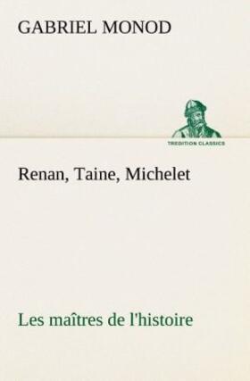 Monod |  Renan, Taine, Michelet Les maîtres de l'histoire | Buch |  Sack Fachmedien
