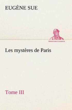 Sue |  Les mystères de Paris, Tome III | Buch |  Sack Fachmedien
