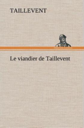 Taillevent |  Le viandier de Taillevent | Buch |  Sack Fachmedien