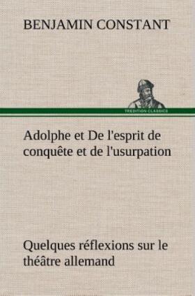 Constant |  Adolphe et De l'esprit de conquête et de l'usurpation Quelques réflexions sur le théâtre allemand | Buch |  Sack Fachmedien