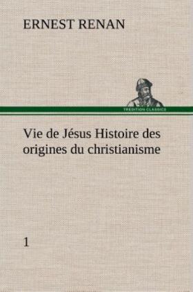 Renan |  Vie de Jésus Histoire des origines du christianisme; 1 | Buch |  Sack Fachmedien