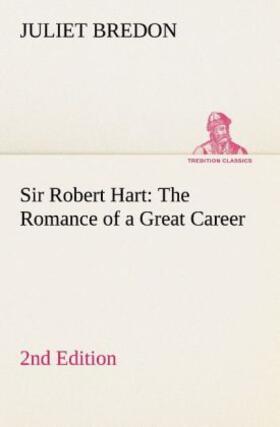 Bredon |  Sir Robert Hart The Romance of a Great Career,  2nd Edition | Buch |  Sack Fachmedien
