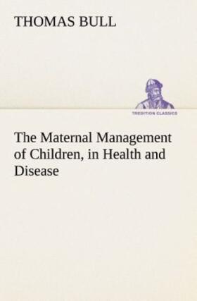 Bull |  The Maternal Management of Children, in Health and Disease | Buch |  Sack Fachmedien