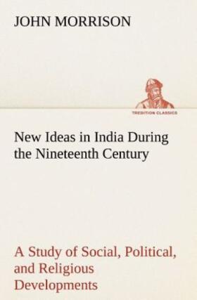 Morrison |  New Ideas in India During the Nineteenth Century A Study of Social, Political, and Religious Developments | Buch |  Sack Fachmedien