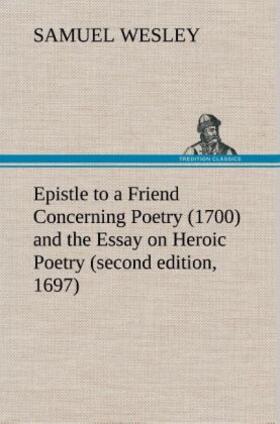 Wesley |  Epistle to a Friend Concerning Poetry (1700) and the Essay on Heroic Poetry (second edition, 1697) | Buch |  Sack Fachmedien