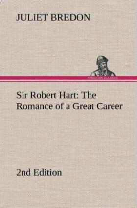 Bredon |  Sir Robert Hart The Romance of a Great Career,  2nd Edition | Buch |  Sack Fachmedien