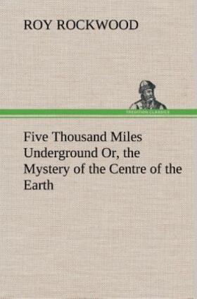 Rockwood |  Five Thousand Miles Underground Or, the Mystery of the Centre of the Earth | Buch |  Sack Fachmedien