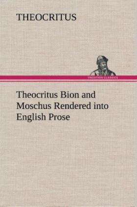 Theocritus |  Theocritus Bion and Moschus Rendered into English Prose | Buch |  Sack Fachmedien