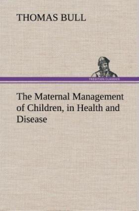 Bull |  The Maternal Management of Children, in Health and Disease | Buch |  Sack Fachmedien