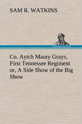 Watkins |  Co. Aytch Maury Grays, First Tennessee Regiment or, A Side Show of the Big Show | Buch |  Sack Fachmedien