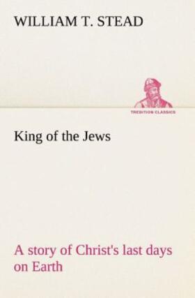 Stead |  King of the Jews A story of Christ's last days on Earth | Buch |  Sack Fachmedien